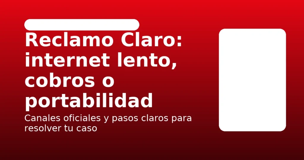 “Reclamo Claro: internet lento, cobros o portabilidad — guía práctica con canales oficiales y pasos