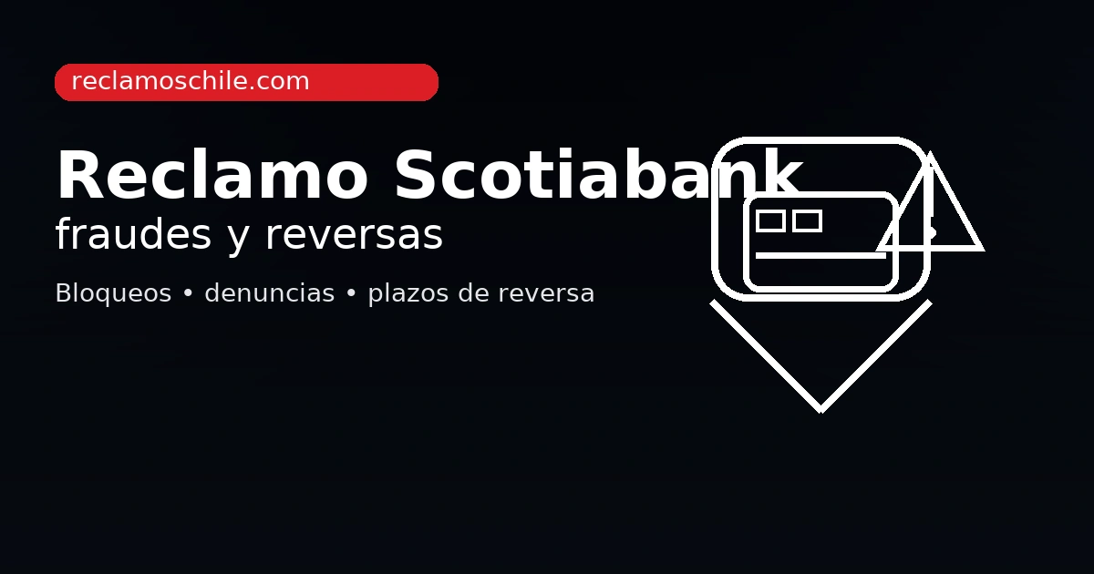 Reclamos Scotiabank en Chile: cómo reportar fraude, bloquear tarjetas y solicitar reversa