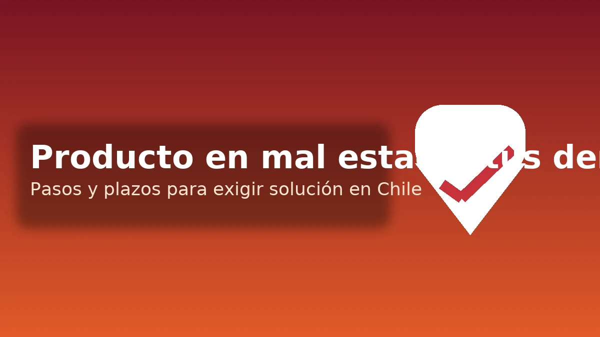 Producto en mal estado: tus derechos — pasos y plazos para exigir solución en Chile — fondo rojo-naranja con escudo y check.