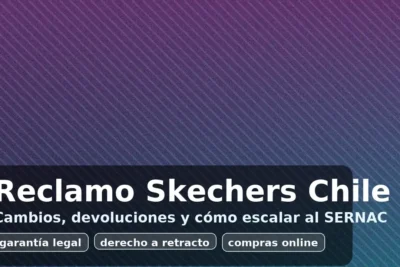 Reclamo Skechers Chile: cambios, devoluciones y cómo escalar al SERNAC (garantía legal y derecho a retracto)